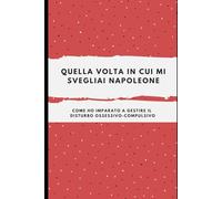 Quella volta in cui mi svegliai Napoleone: Come ho imparato a gestire il Disturbo Ossessivo Compulsivo