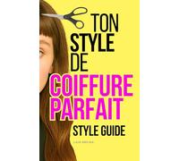 Quelle Coiffure Me Va ? : Le Guide de Votre Coiffure Parfaite: Analyse de la Forme et de la Couleur des Cheveux