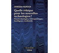 Quelle Ethique Pour Les Nouvelles Technologies?: Nanotechnologies, Cybergenetique, Intelligence Artificielle (La Vie Morale)