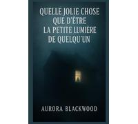Quelle jolie chose que d’être la petite lumière de quelqu’un: Un roman hypnotique, où la douceur des premiers instants se change en huis clos ... dans l’obsession, la peur et la survie.