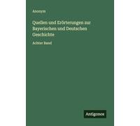 Quellen und Erörterungen zur Bayerischen und Deutschen Geschichte: Achter Band