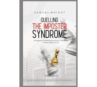 Quelling the Imposter Syndrome: Strategies for Developing Resilient Confidence in Every Aspect of Life
