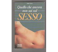 Quello Che Ancora Non Sai Sul Sesso