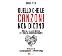 Quello che le canzoni non dicono. Storie e segreti dietro alle nostre canzoni del cuore