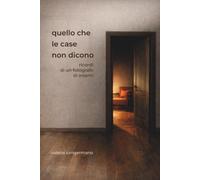 Quello che le case non dicono: Ricordi di un fotografo di interni