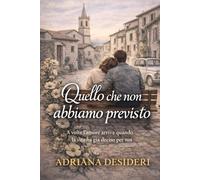 Quello che non abbiamo previsto: A volte l’amore arriva quando la vita ha già deciso per noi (Le stagioni delle scelte)