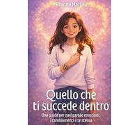 Quello che ti succede dentro: Una guida emotiva per ragazze adolescenti con consigli e strategie per affrontare l'insicurezza e sviluppare la fiducia in se stesse