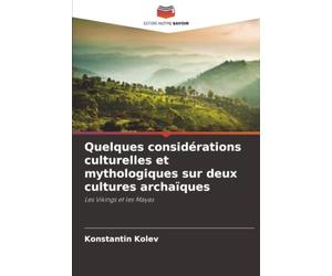Quelques considérations culturelles et mythologiques sur deux cultures archaïques: Les Vikings et les Mayas