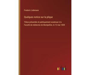 Quelques notice sur la plique: Thèse présentée et publiquement soutenue à la Faculté de médecine de Montpellier, le 12 mai 1838