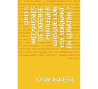 QUELS MECANISMES DE DEFENSE PRIVILEGIER LORSQUE L'ON EST SOIGNANT EN GERIATRIE ?