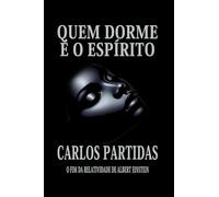 QUEM DORME É O ESPÍRITO: O FIM DA RELATIVIDADE DE ALBERT EINSTEIN