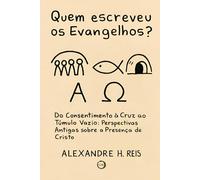 QUEM ESCREVEU OS EVANGELHOS?: Do consentimento à cruz ao Túmulo Vazio: Perspectivas Antigas sobre a Presença de Cristo