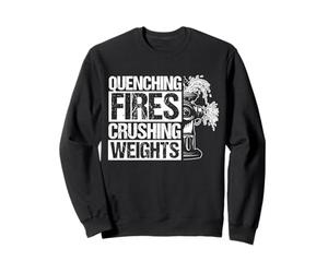 QUENCHING FIRES CRUSHING WEIGHTS Firefighter Fitness Sweatshirt