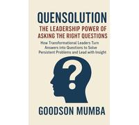 QUENSOLUTION: How Transformational Leaders Turn Answers into Questions to Solve Persistent Problems and Lead with Insight