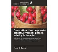 Quercetina: Un compuesto bioactivo versátil para la salud y la terapia: Quercetina: Un compuesto bioactivo versátil con posibles beneficios terapéuticos y para la salud