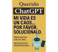 Querido ChatGPT: Mi vida es un caos… Por favor solucionalo.: Consejos brutalmente honestos sobre amor, ansiedad, redes sociales y caos moderno (por una IA que no te va a mentir)