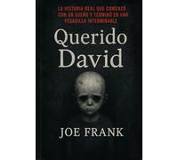 Querido David: LA HISTORIA REAL QUE COMENZÓ CON UN SUEÑO Y TERMINÓ EN UNA PESADILLA INTERMINABLE (Joe Frank)