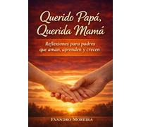 Querido Papá, Amada Mamá: Reflexiones para quienes educan con amor, incluso en los días difíciles
