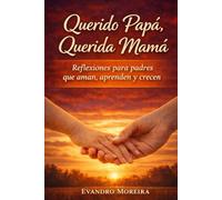 Querido Papá, Amada Mamá: Reflexiones para quienes educan con amor, incluso en los días difíciles