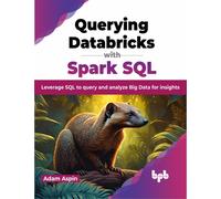 Querying Databricks with Spark SQL : Leverage SQL to query and analyze Big Data for insights
