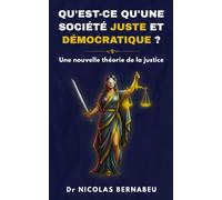 Qu'est-ce qu'une société juste et démocratique ?: Une nouvelle théorie de la justice très pragmatique qui pose des principes absolus et universels ... (La quadrilogie sur la démocratie)