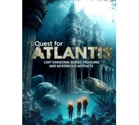 Quest for Atlantis: Lost Kingdoms, Buried Treasures and Mysterious Artifacts