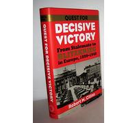 Quest for Decisive Victory: From Stalemate to Blitzkrieg in Europe, 1899-1940 (Modern War Studies)