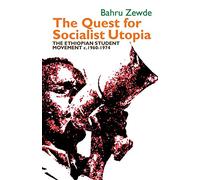 Quest for Socialist Utopia: The Ethiopian Student Movement, C. 1960-1974 (Eastern Africa Series)