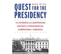 Quest for the Presidency: The Storied and Surprising History of Presidential Campaigns in America