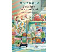 Questa fame che non smette mai. Viaggi, ricette e qualche trauma (Novel)