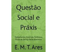 Questão Social e Práxis: Fundamentos Históricos, Políticos e Éticos do Serviço Social Brasileiro