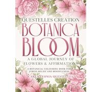 Questelles Creation Botanica Bloom: A Global Journey of Flowers & Affirmations: A Botanical Colouring Book for Stress Relief and Mindfulness