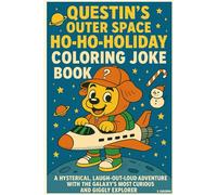 Questin’s Outer Space Ho-Ho-Holiday Coloring Joke Book: A Hysterical, Laugh-Out-Loud Adventure With The Galaxy's Most Curious And Giggly Explorer