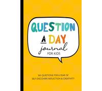 Question a Day Journal For Kids: 365 Questions for A Year of Self-Discovery, Reflection & Creativity