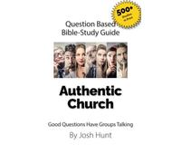 Question Based Bible-Study Guide -- Authentic Church: Good Questions Have Groups Talking