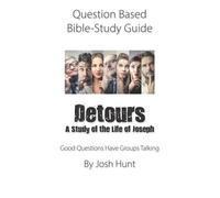 Question Based Bible-Study Guide-- Detours A Study of the Life of Joseph: Good Questions Have Groups Talking