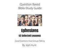 Question-based Bible Study Guide -- Ephesians (Six selected lessons): Good Questions Have Groups Talking: 269 (Good Questions Have Groups Have Talking)