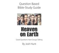 Question-based Bible Study Guide -- Heaven on Earth: Good Questions Have Groups Talking: 610