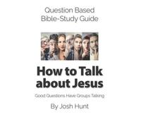 Question Based Bible-Study Guide -- How to Talk about Jesus: Good Questions Have Groups Talking