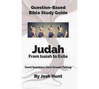 Question-Based Bible Study Guide -- Judah From Isaiah to Exile: Good Questions Have Groups Talking (Good Questions Have Groups Have Talking)