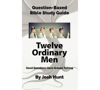 Question-Based Bible Study Guide -- Twelve Ordinary Men: Good Questions Have Groups Talking