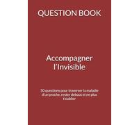 QUESTION BOOK - Accompagner l’Invisible: 50 questions pour traverser la maladie d’un proche, rester debout et ne plus t’oublier