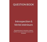 QUESTION BOOK - Introspection & Vérité intérieure: 50 questions pour te rencontrer vraiment, clarifier ce qui se joue en toi et avancer avec honnêteté