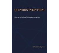 Question Everything: A Journal for Seekers, Thinkers and the Curious