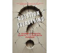 Question Everything: A Journey to Truth, Clarity, and Living with Purpose (The Wake Up, Rewire & Reclaim Collection)