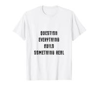 Question Everything Build Something Real Maker Thinker T-Shirt