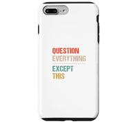 Question Everything Except This - Funny Paradox Sarcasm Case for iPhone 7 Plus/8 Plus