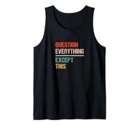 Question Everything Except This - Funny Paradox Sarcasm Tank Top