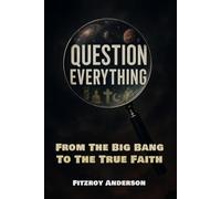 Question Everything: From The Big Bang to the True Faith