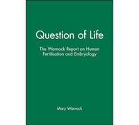 Question of Life: The Warnock Report on Human Fertilisation and Embryology